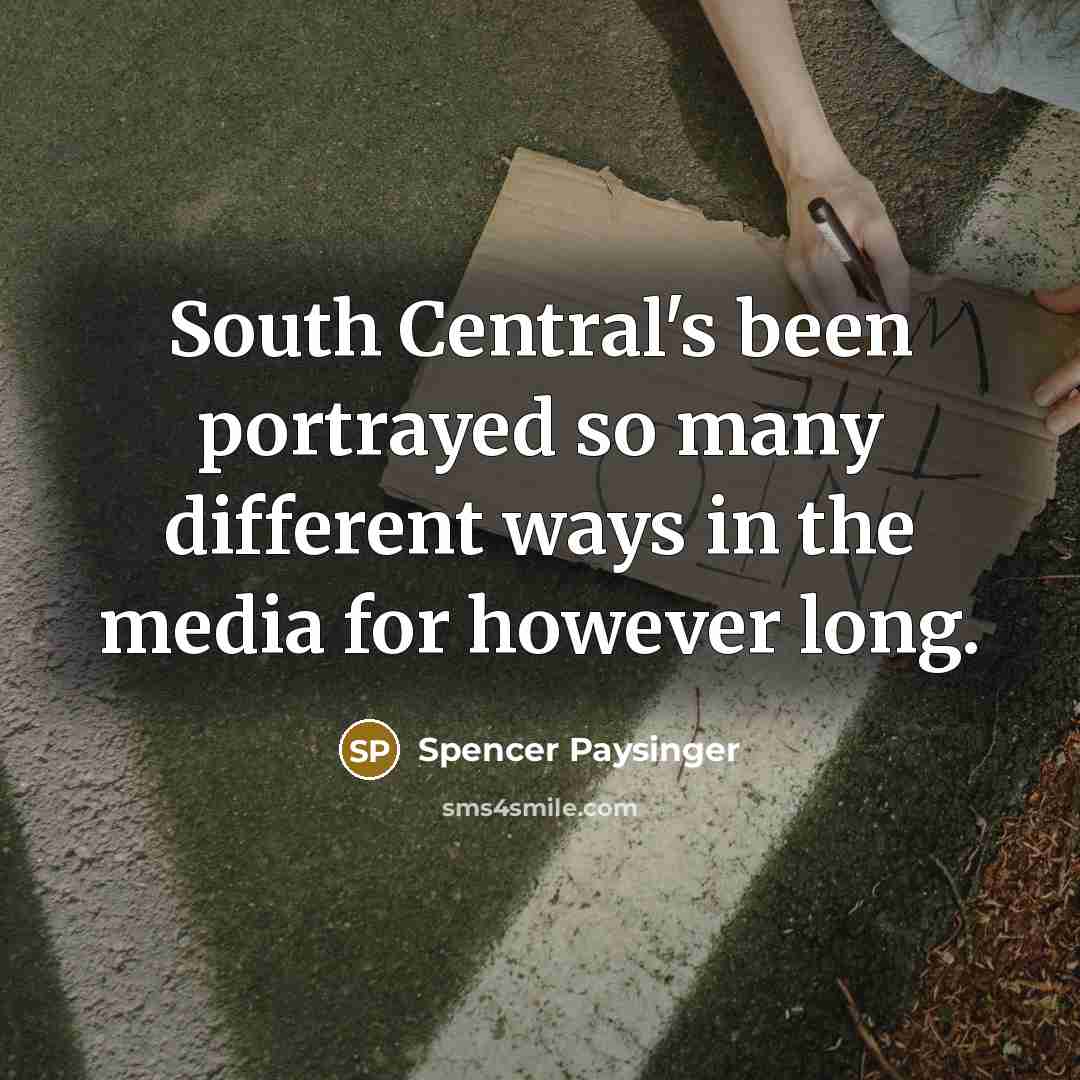 “South Central's been portrayed so many different ways in the media for however long.” quote by Spencer Paysinger