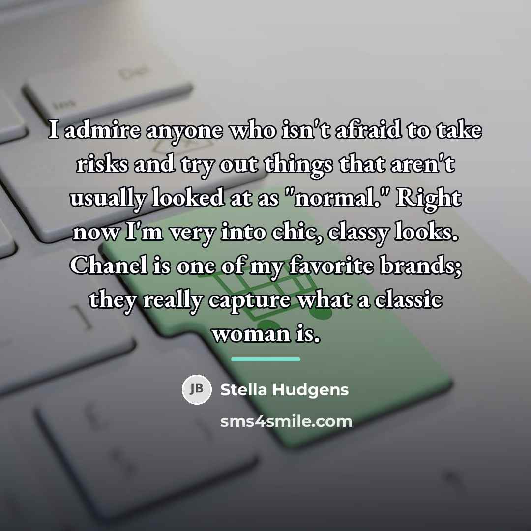 “I admire anyone who isn't afraid to take risks and…” quote by Stella Hudgens