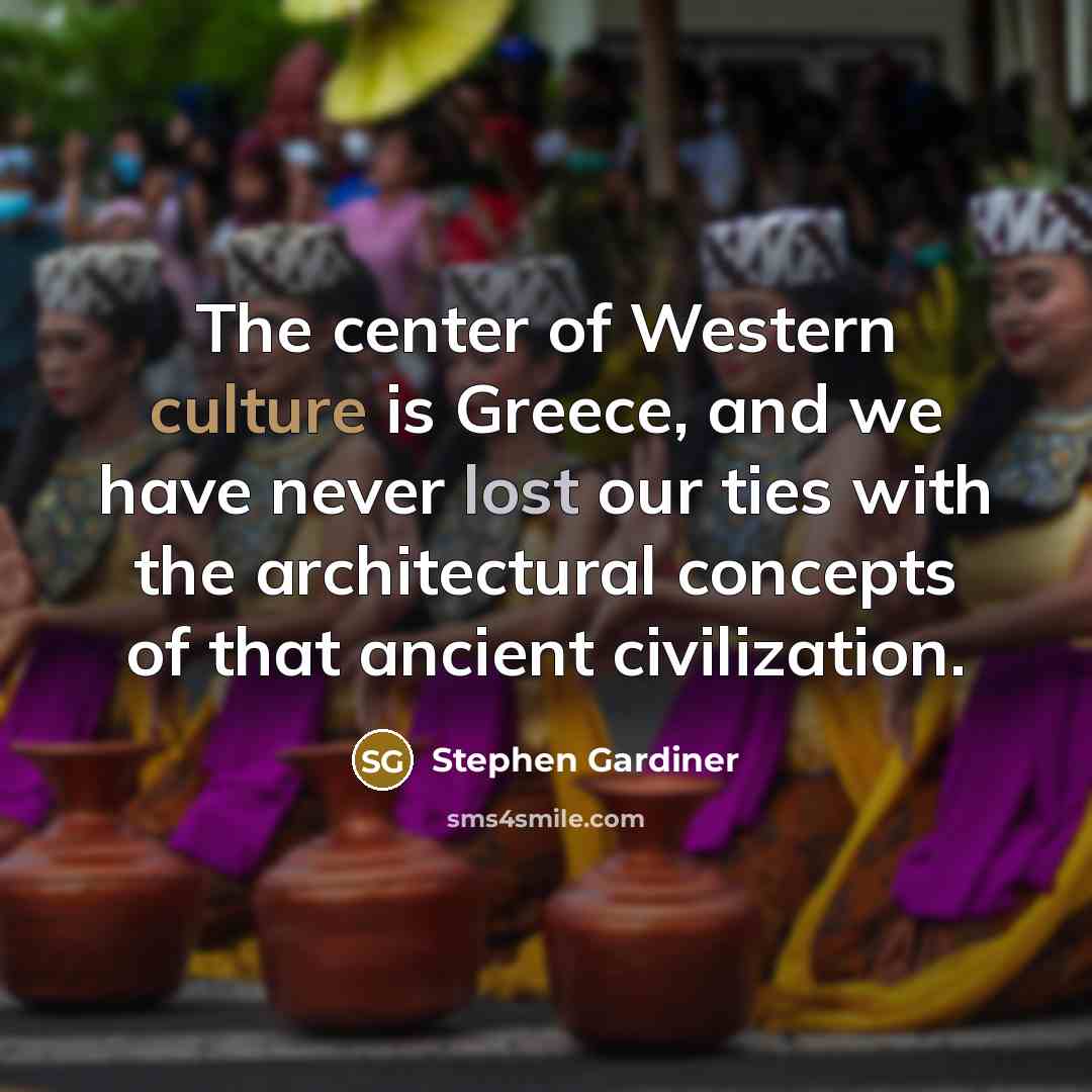 “The center of Western culture is Greece, and we have…” quote by Stephen Gardiner