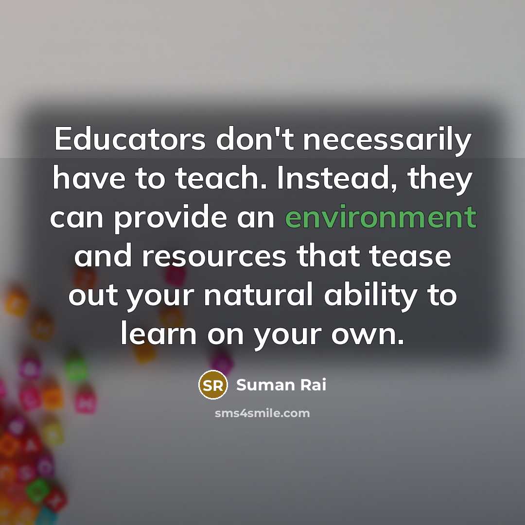“Educators don't necessarily have to teach. Instead, they can provide…” quote by Suman Rai