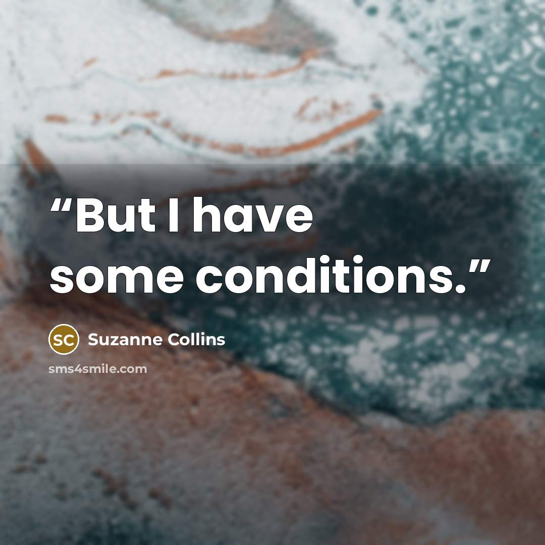 “But I have some conditions.” quote by Suzanne Collins