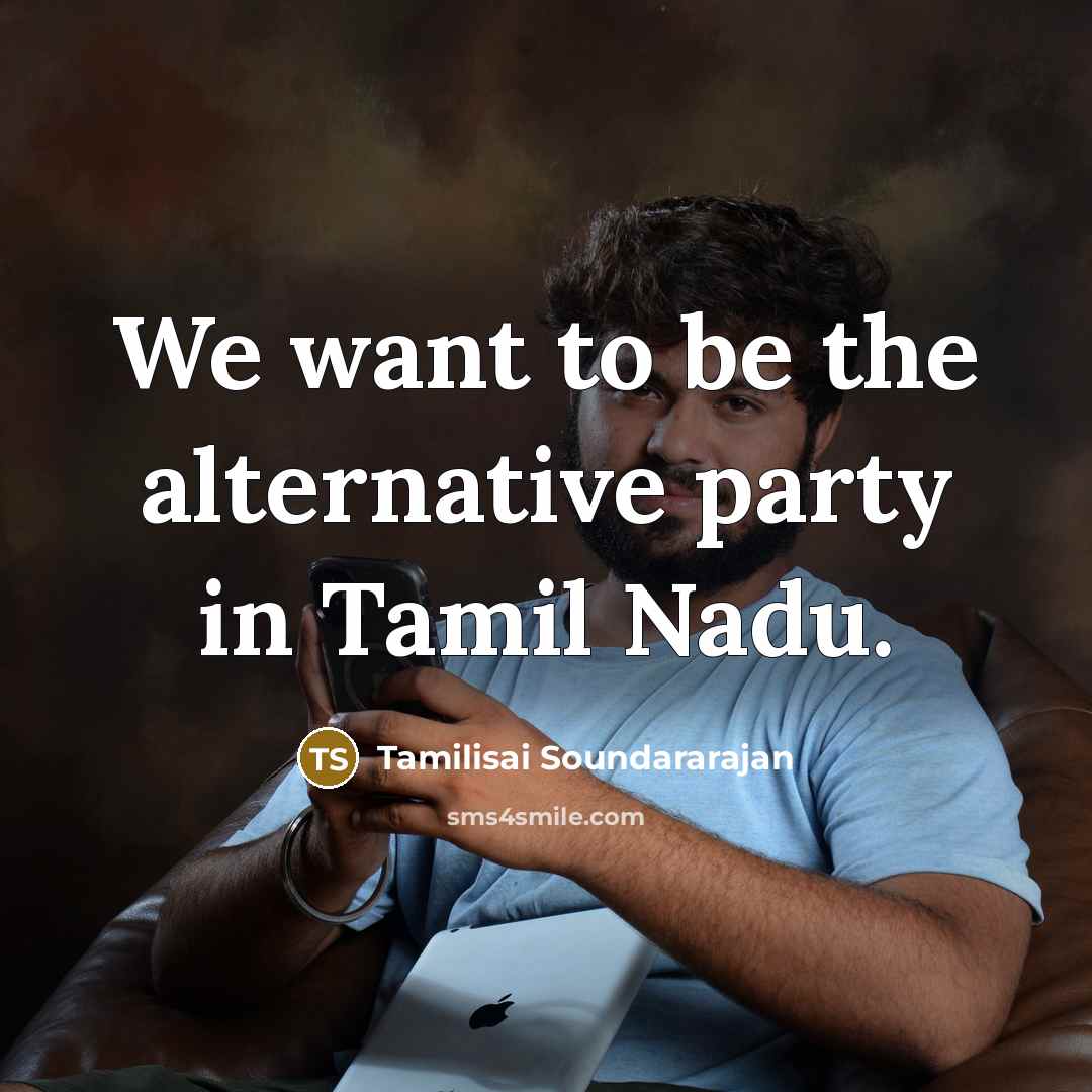 “We want to be the alternative party in Tamil Nadu.…” quote by Tamilisai Soundararajan