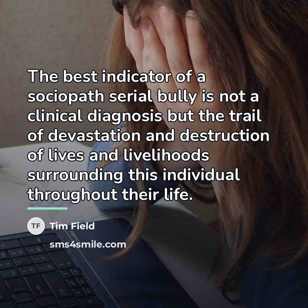 “The best indicator of a sociopath serial bully is not…” quote by Tim Field
