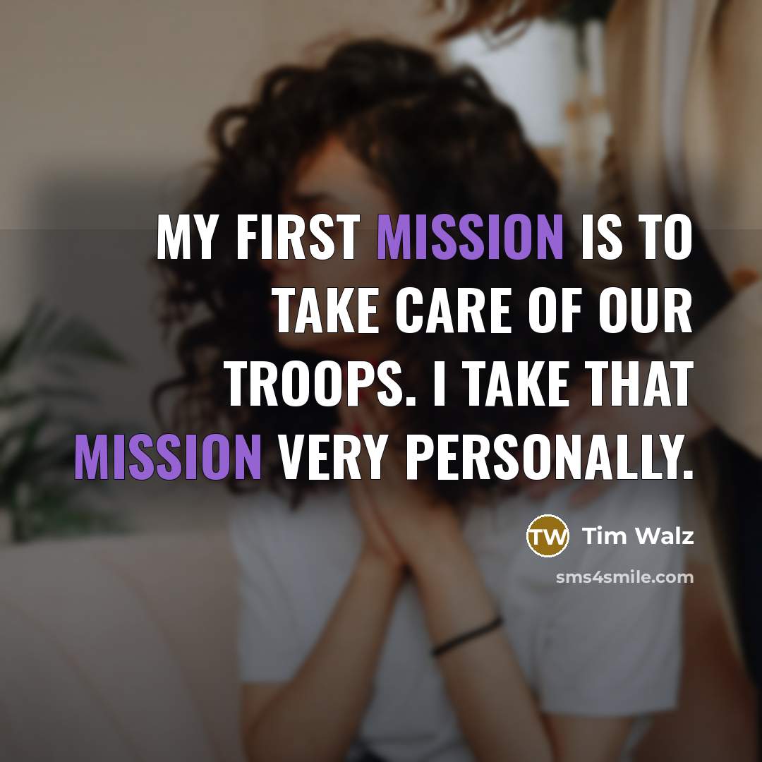 “My first mission is to take care of our troops.…” quote by Tim Walz