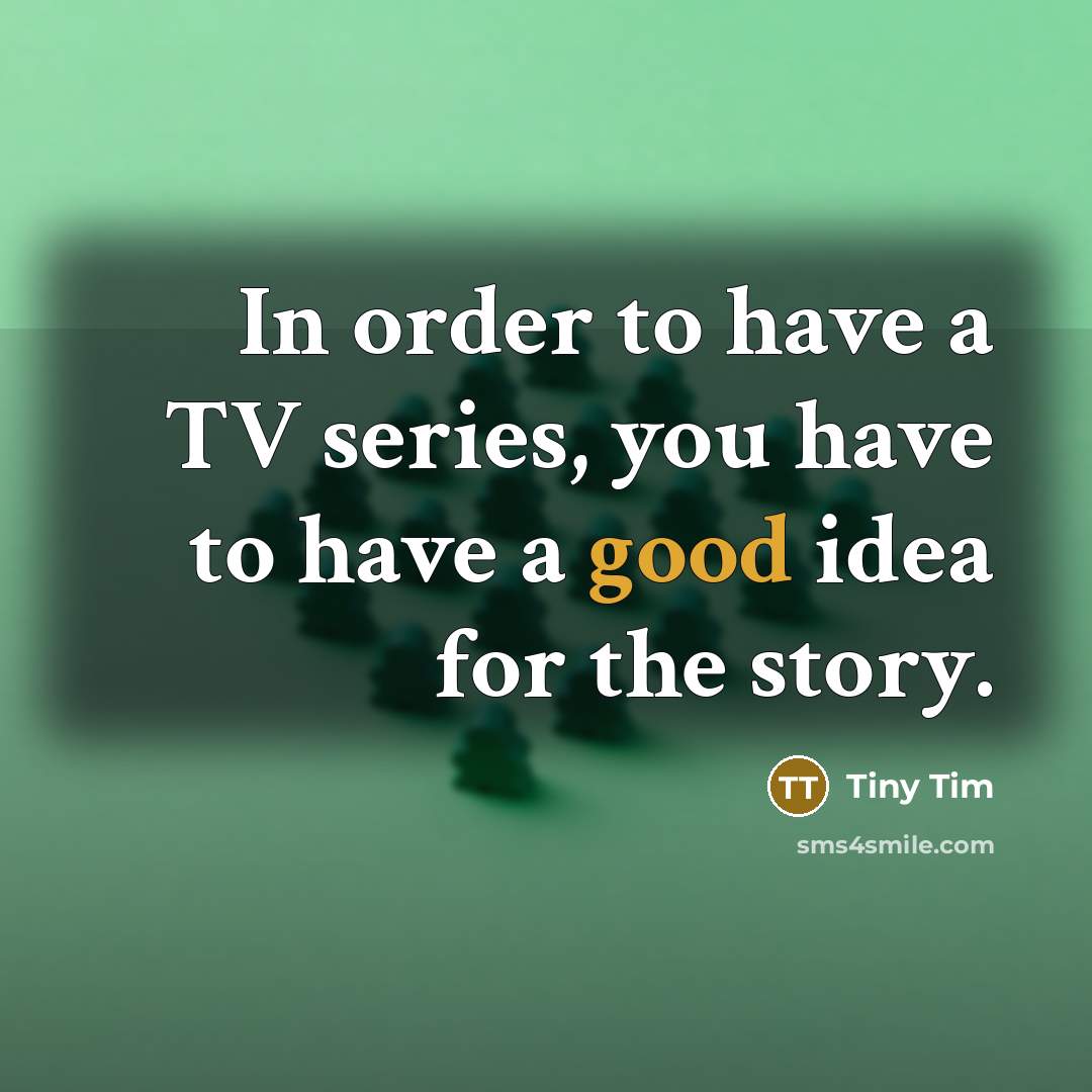 “In order to have a TV series, you have to…” quote by Tiny Tim