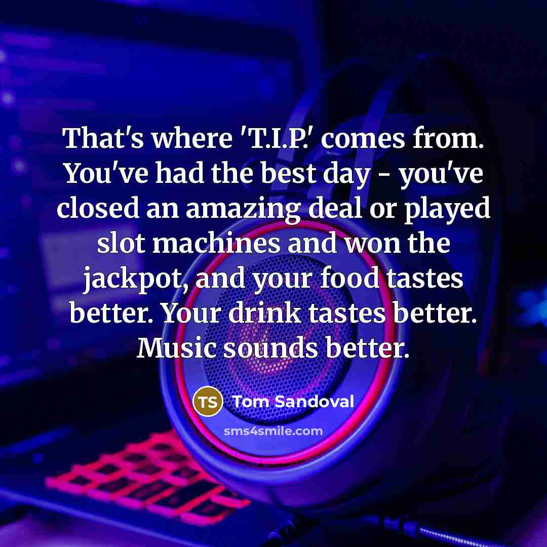 “That's where 'T.I.P.' comes from. You've had the best day…” quote by Tom Sandoval
