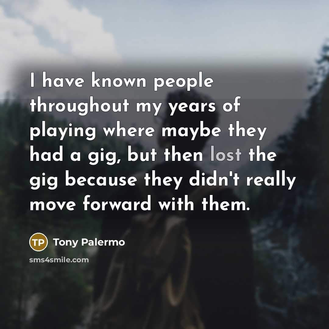 “I have known people throughout my years of playing where…” quote by Tony Palermo