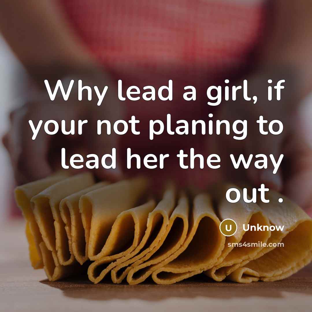 “Why lead a girl, if your not planing to lead…” quote by Unknow