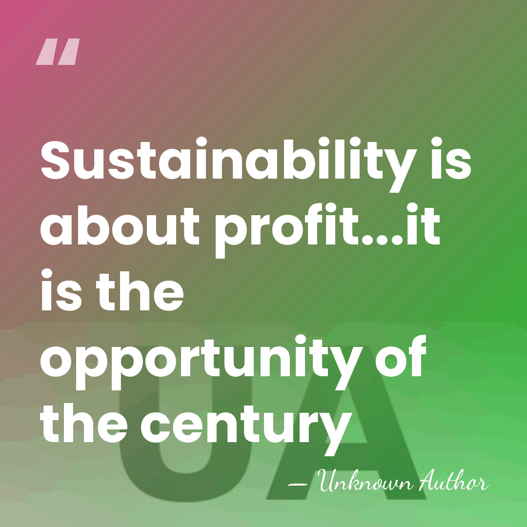Sustainability is about profit...it is the opportunity of the century - Unknown Author