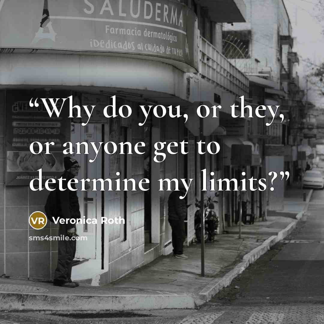 “Why do you, or they, or anyone get to determine my limits?” quote by Veronica Roth
