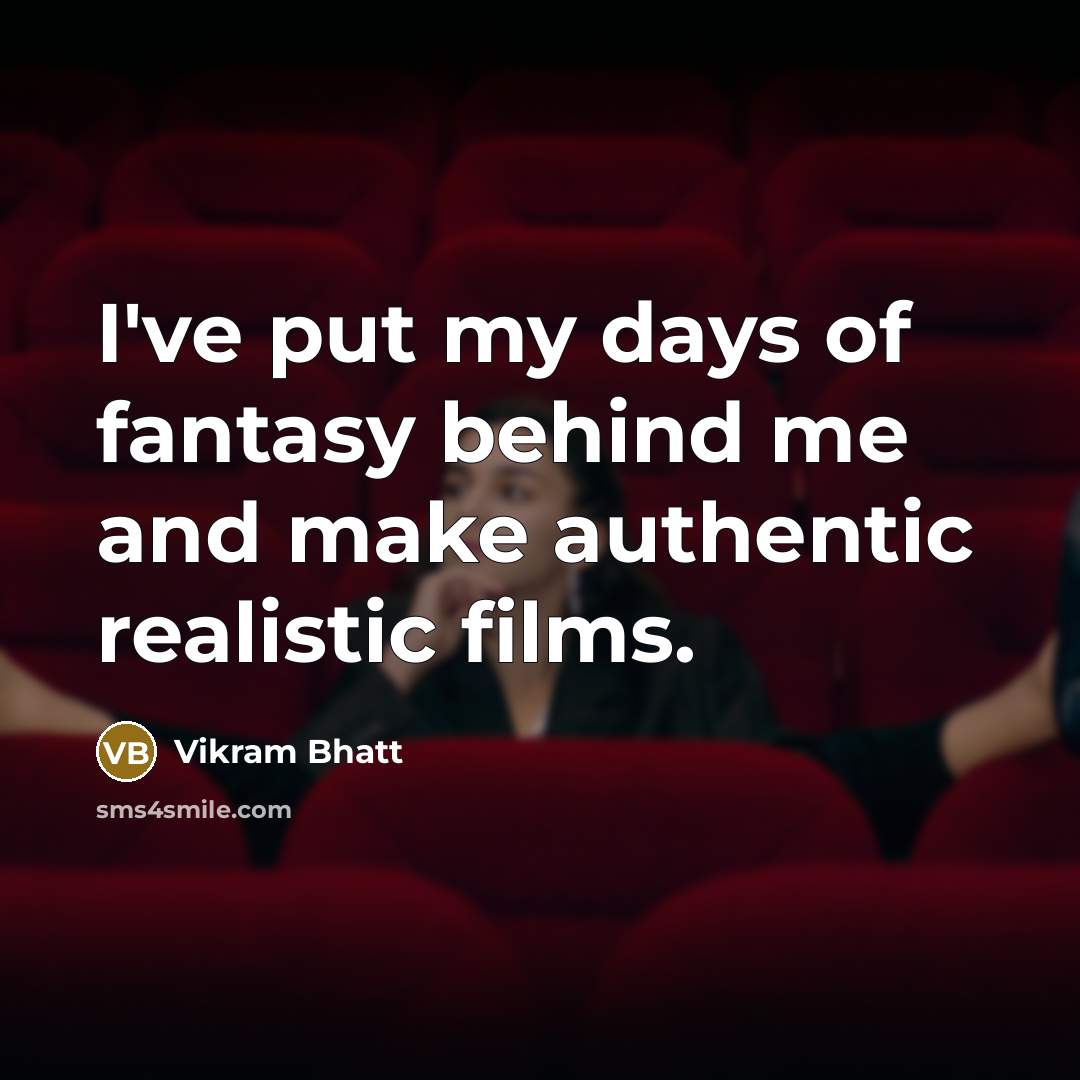 “I've put my days of fantasy behind me and make…” quote by Vikram Bhatt
