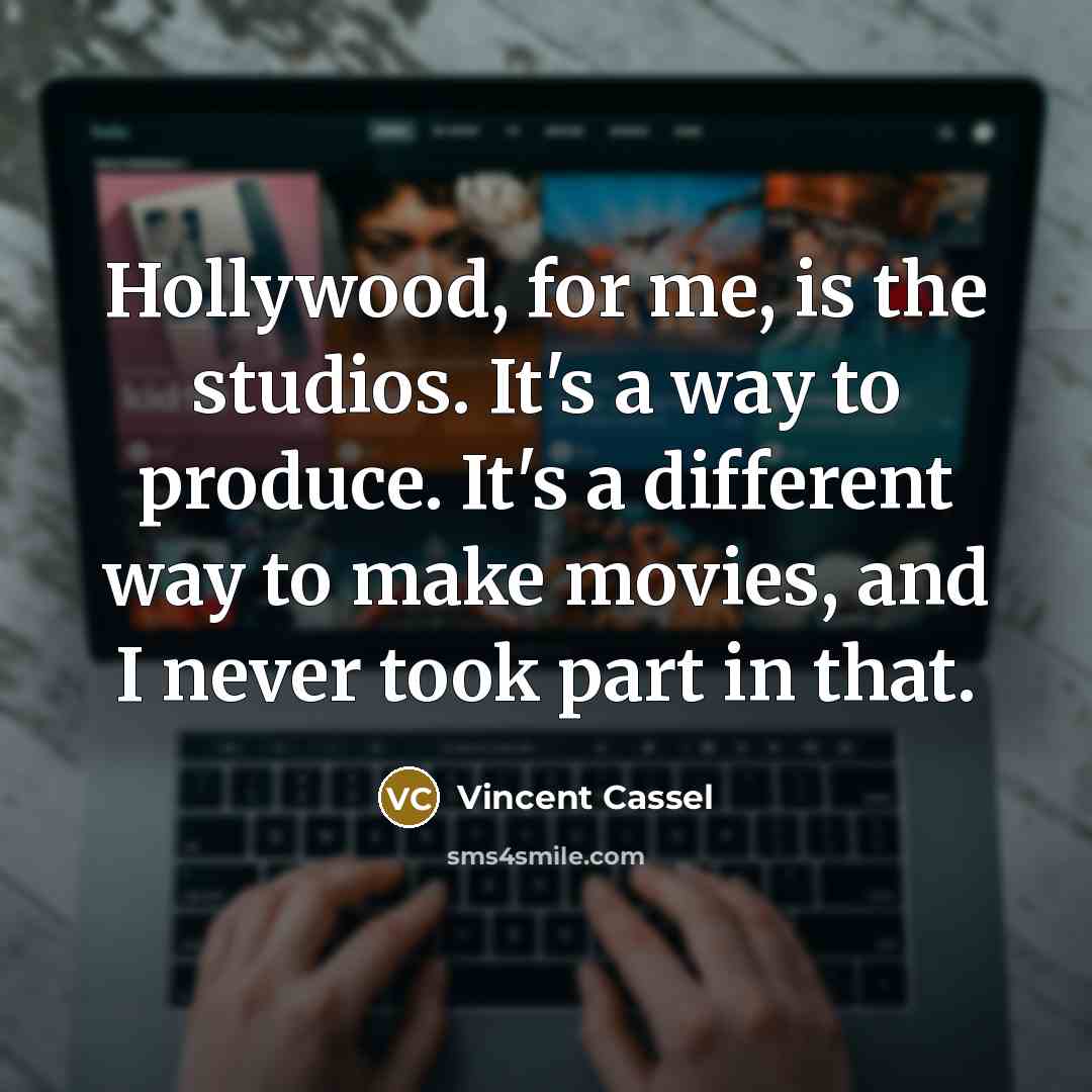 “Hollywood, for me, is the studios. It's a way to…” quote by Vincent Cassel
