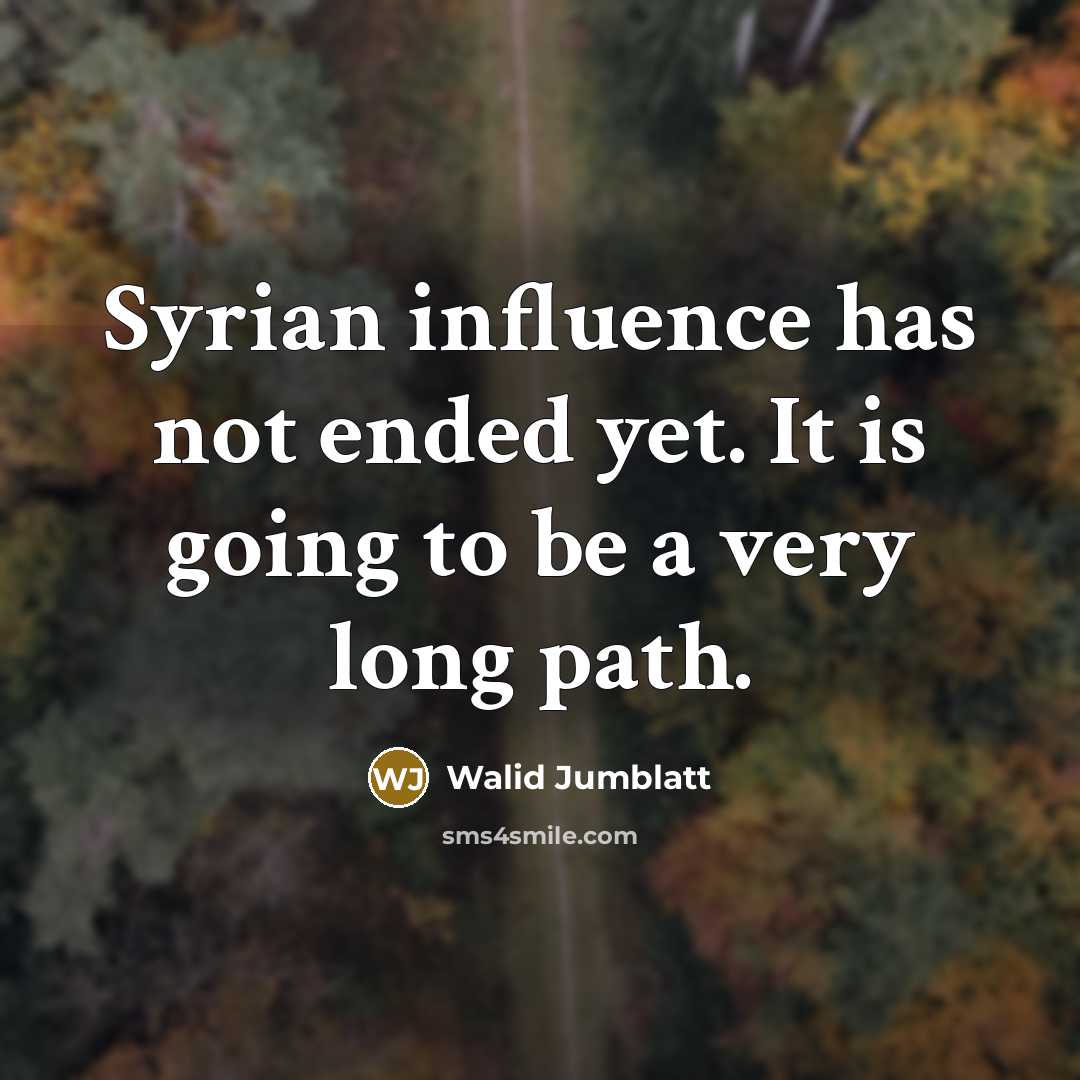 “Syrian influence has not ended yet. It is going to…” quote by Walid Jumblatt