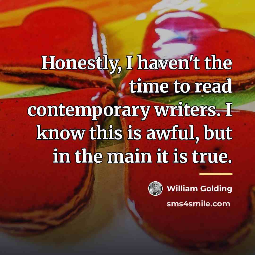 “Honestly, I haven't the time to read contemporary writers. I…” quote by William Golding