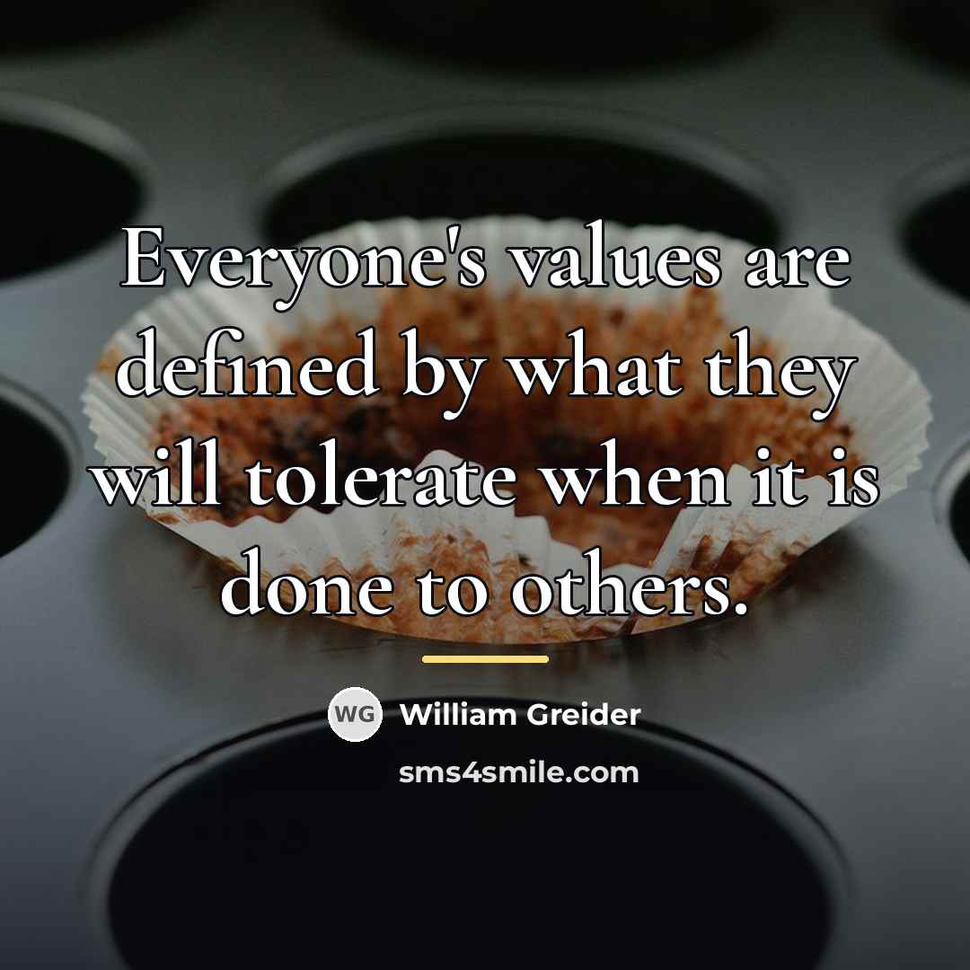 “Everyone's values are defined by what they will tolerate when…” quote by William Greider