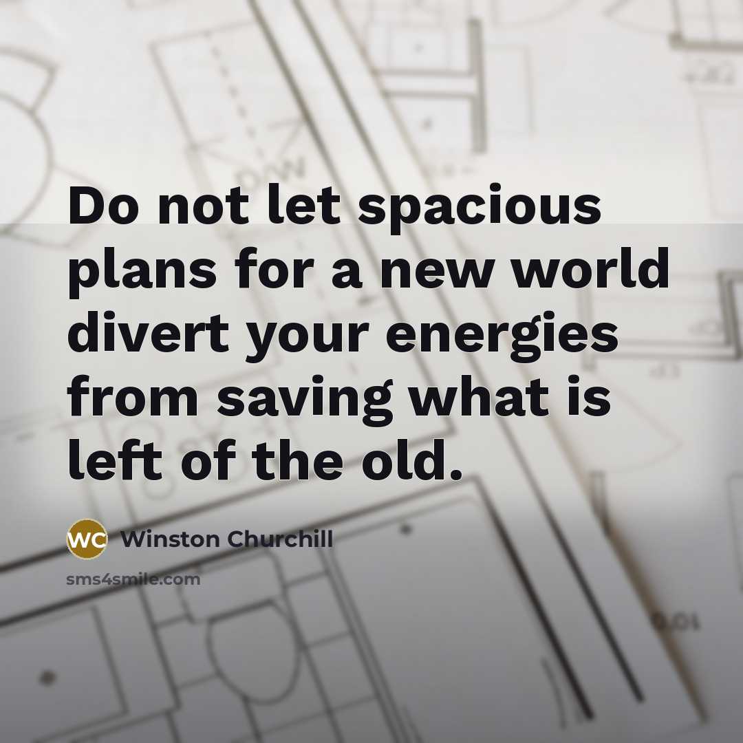 “Do not let spacious plans for a new world divert…” quote by Winston Churchill