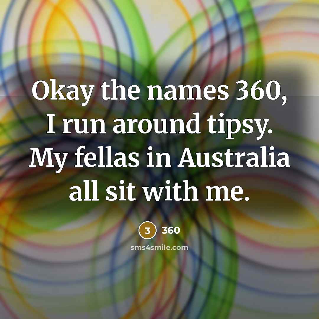 “Okay the names 360, I run around tipsy. My fellas…” quote by 360