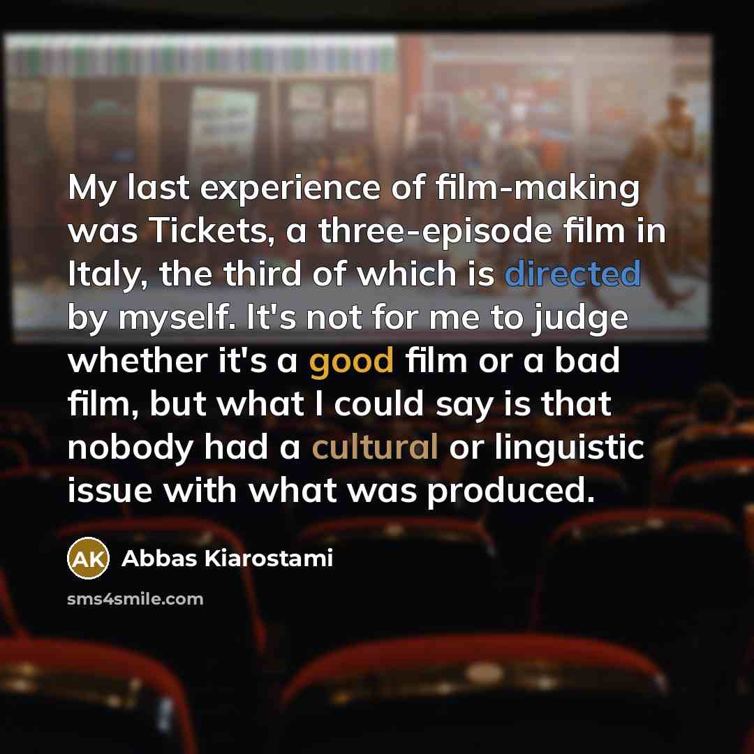 “My last experience of film-making was Tickets, a three-episode film…” quote by Abbas Kiarostami