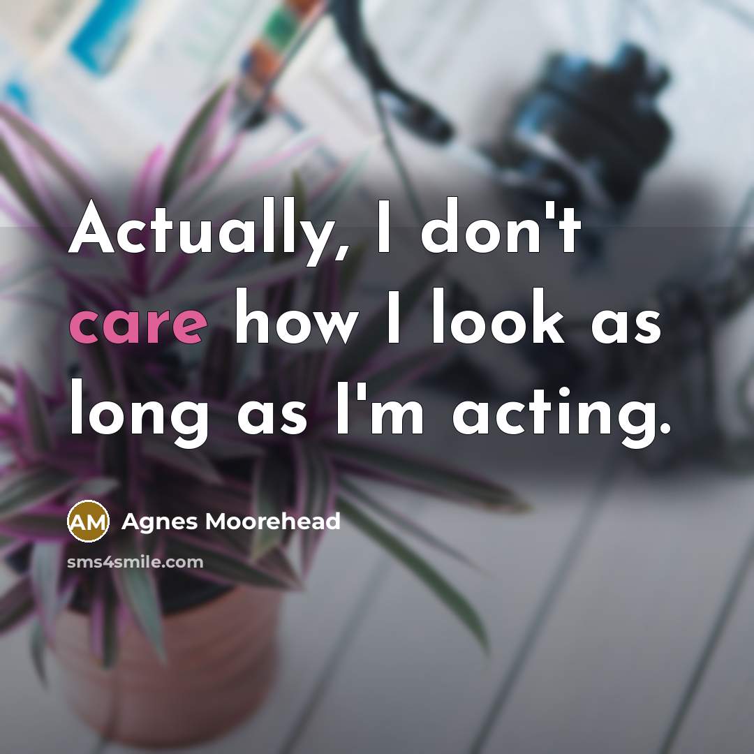 “Actually, I don't care how I look as long as…” quote by Agnes Moorehead