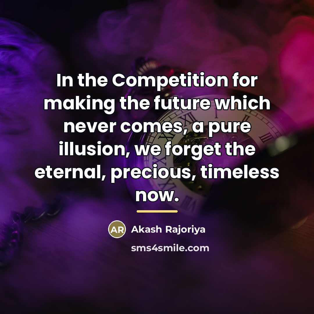 “In the Competition for making the future which never comes,…” quote by Akash Rajoriya