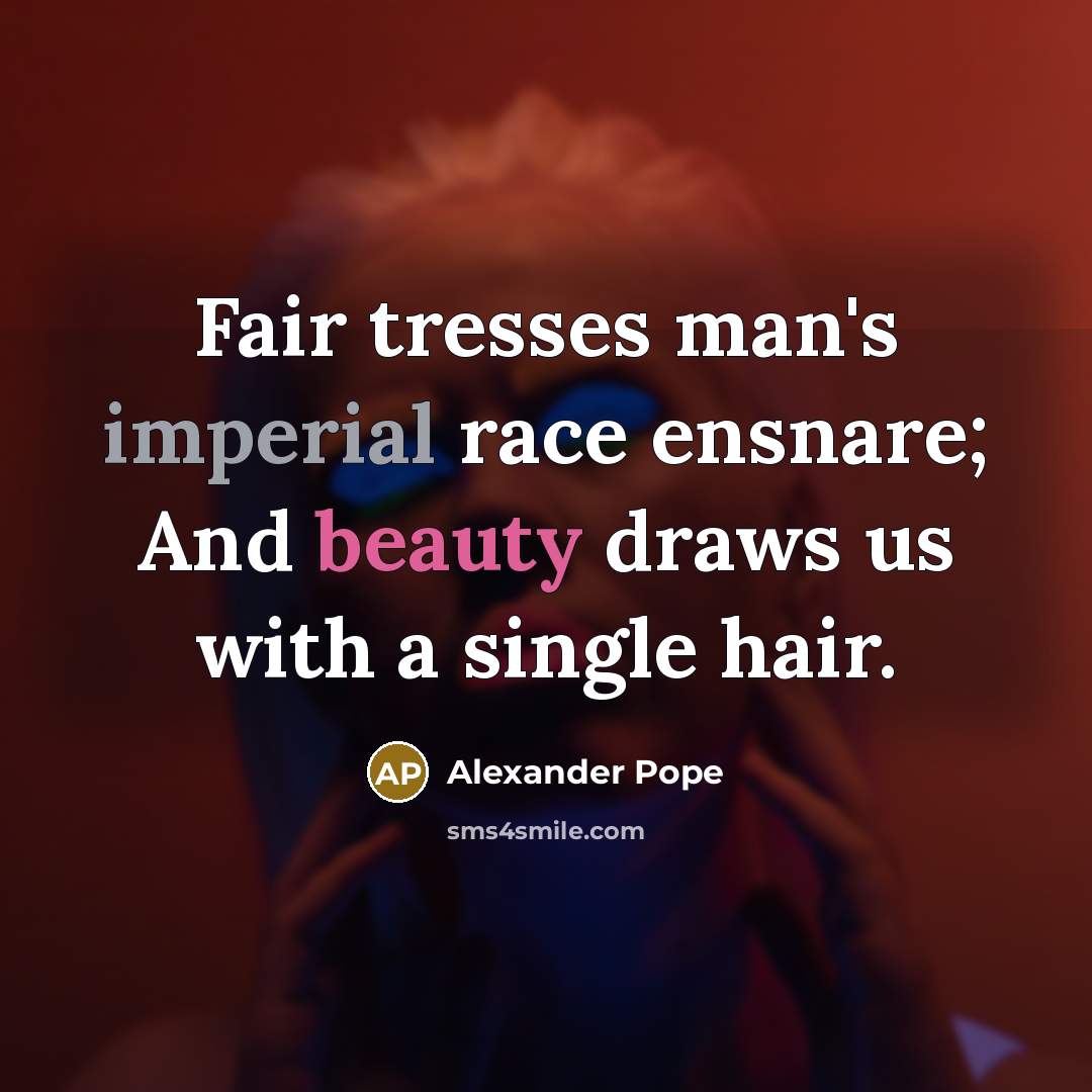 “Fair tresses man's imperial race ensnare; And beauty draws us…” quote by Alexander Pope