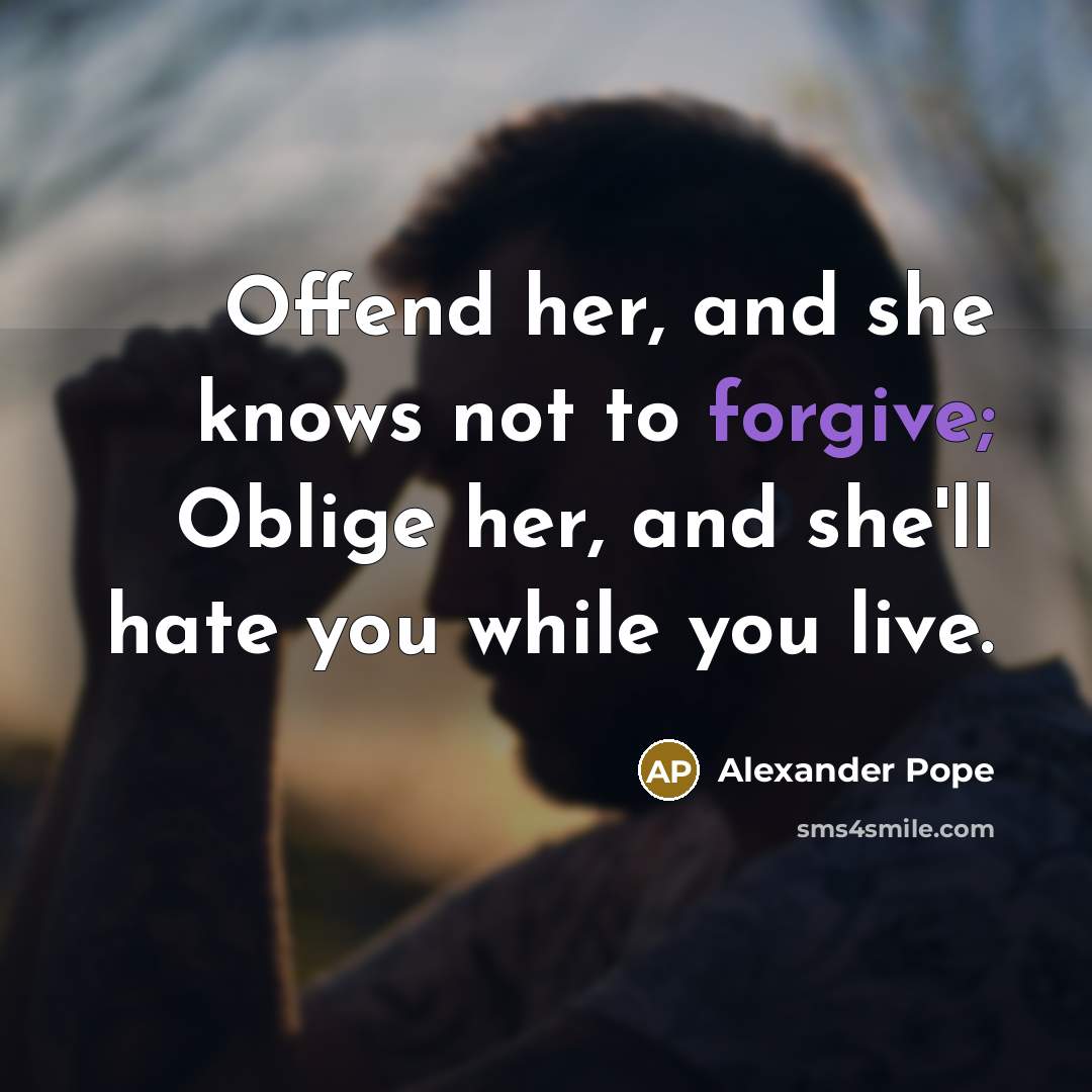 “Offend her, and she knows not to forgive; Oblige her,…” quote by Alexander Pope