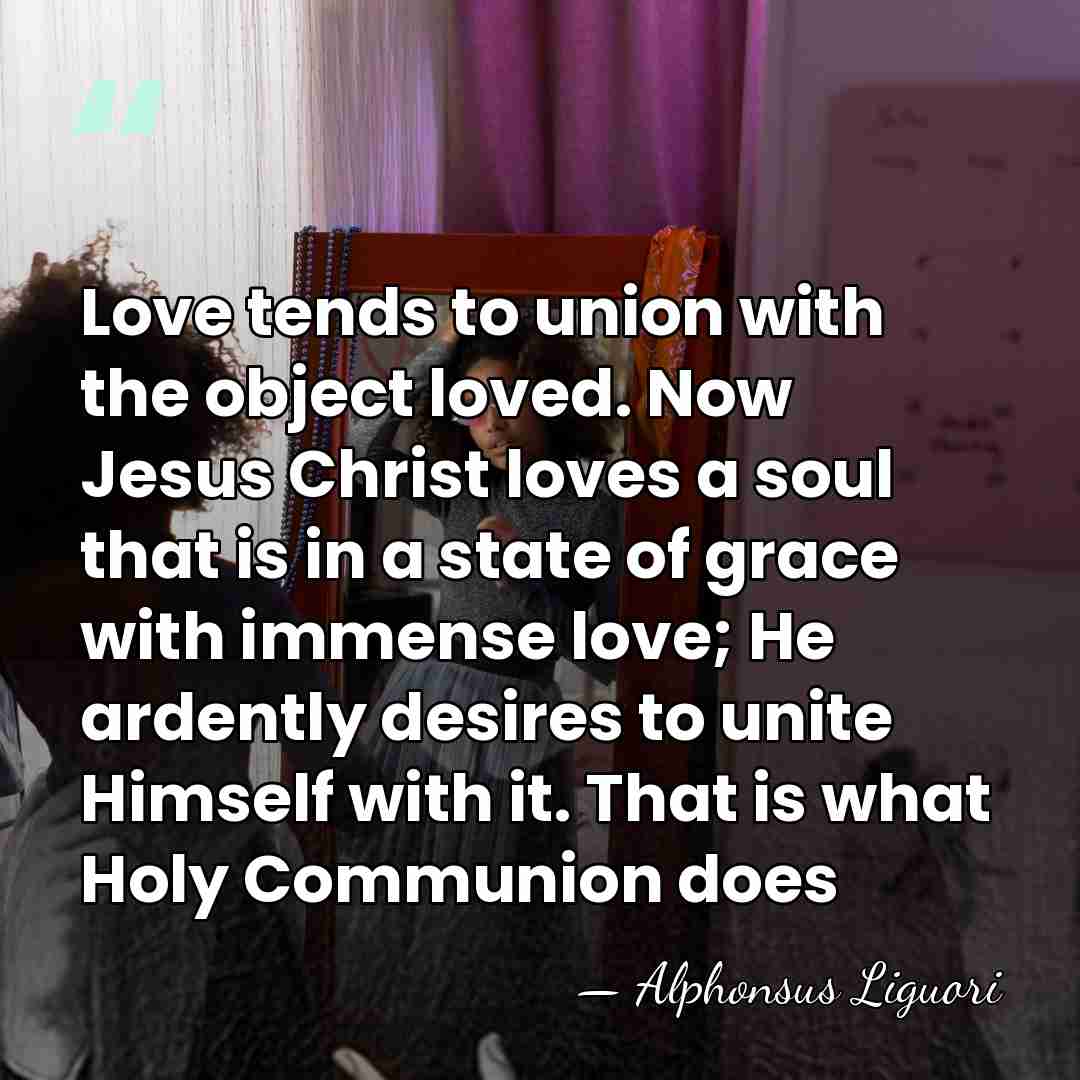 Love tends to union with the object loved. Now Jesus Christ loves&hellip; - Alphonsus Liguori