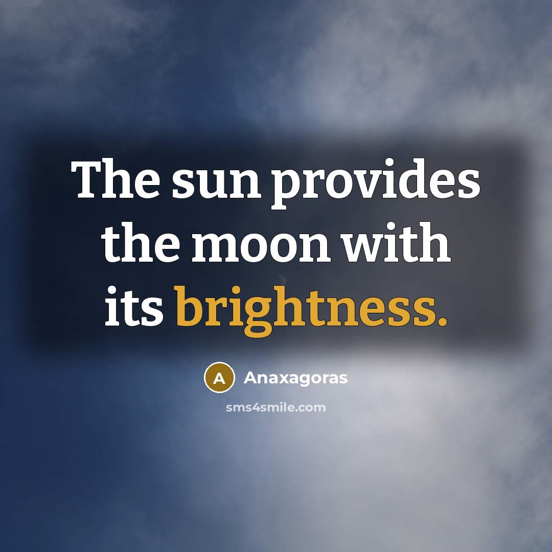 “The sun provides the moon with its brightness.…” quote by Anaxagoras