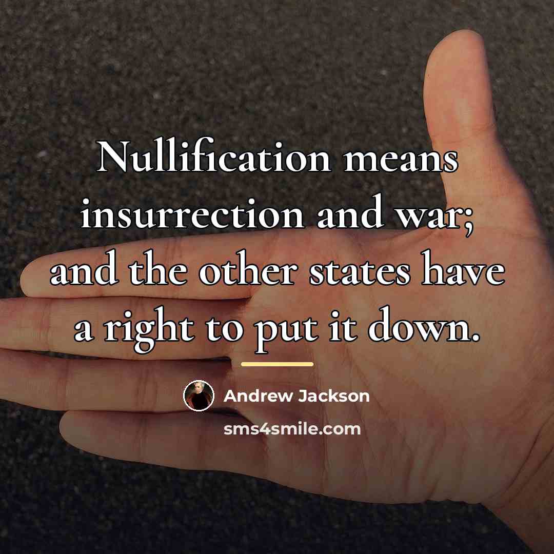“Nullification means insurrection and war; and the other states have…” quote by Andrew Jackson