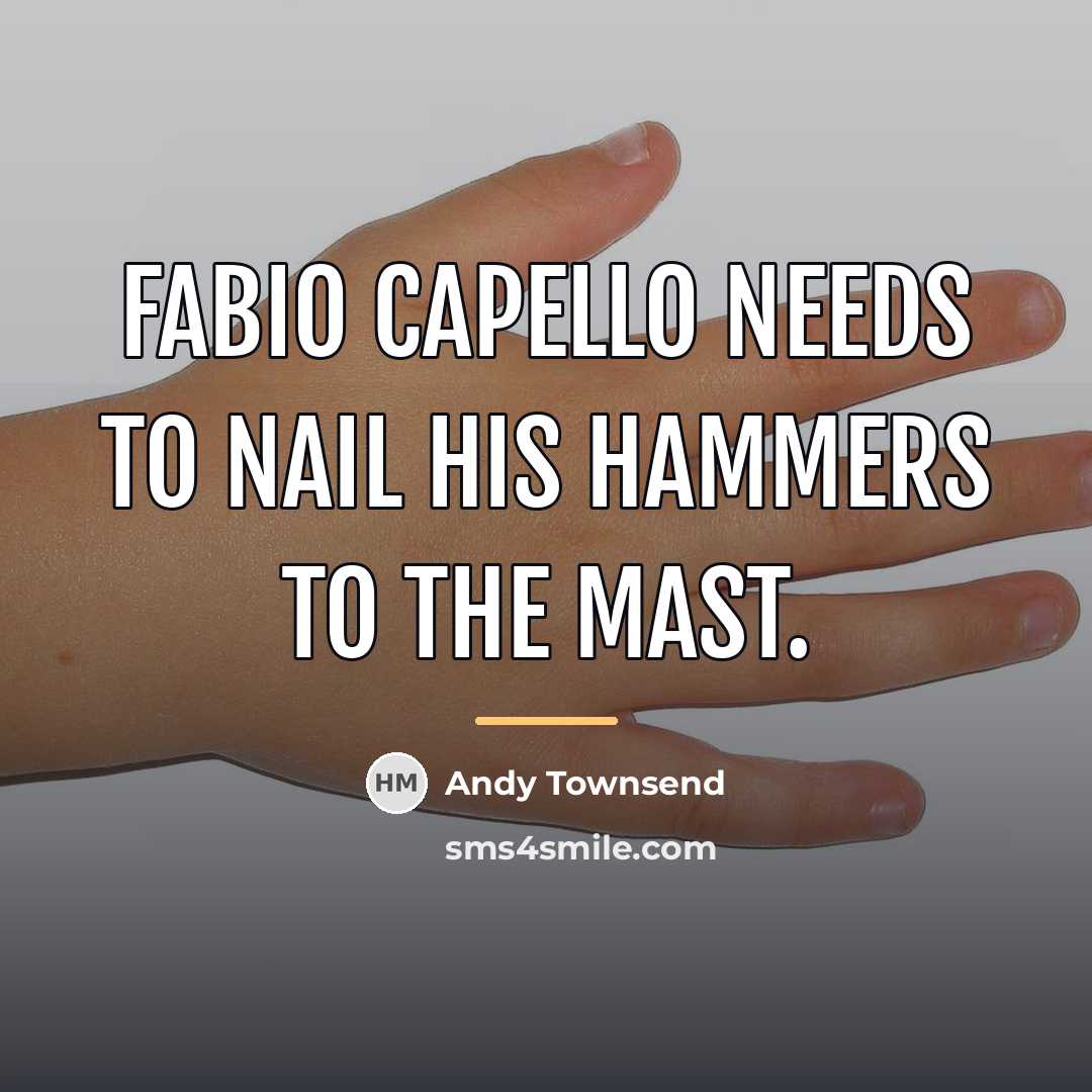 “Fabio Capello needs to nail his hammers to the mast.…” quote by Andy Townsend