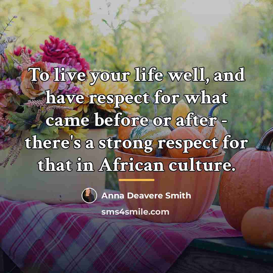 “To live your life well, and have respect for what…” quote by Anna Deavere Smith