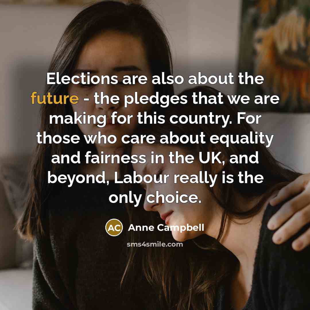“Elections are also about the future - the pledges that…” quote by Anne Campbell