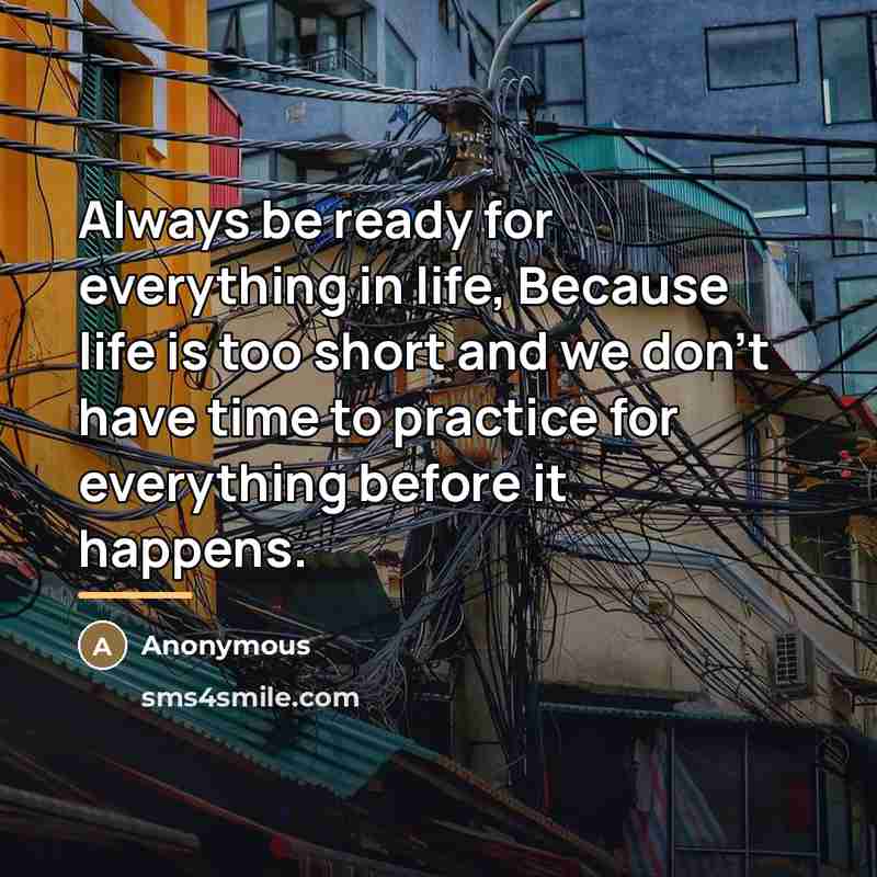 “Always be ready for everything in life, Because life is…” quote by Anonymous