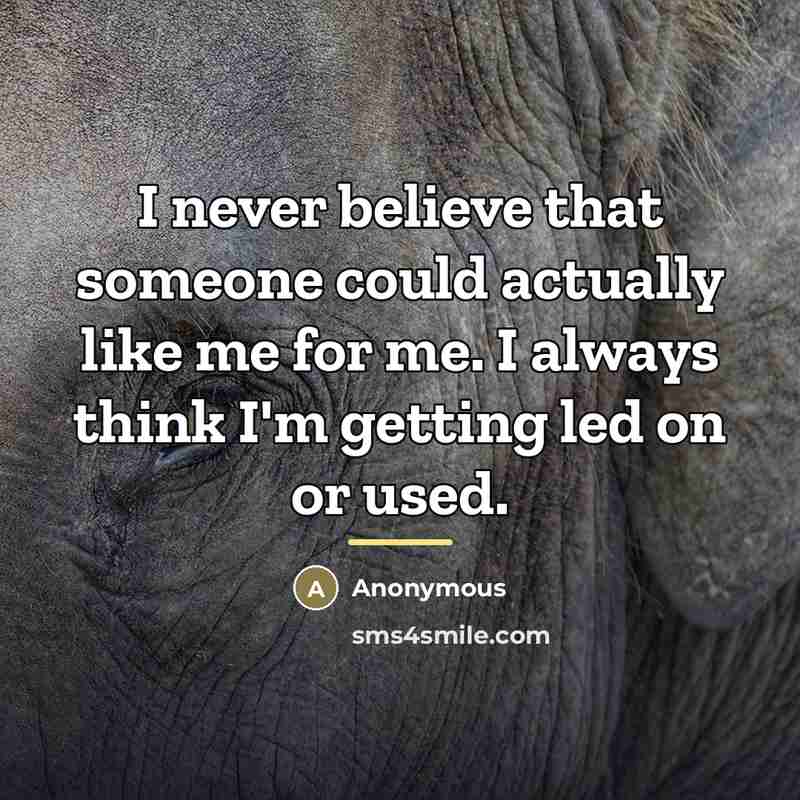 “I never believe that someone could actually like me for…” quote by Anonymous