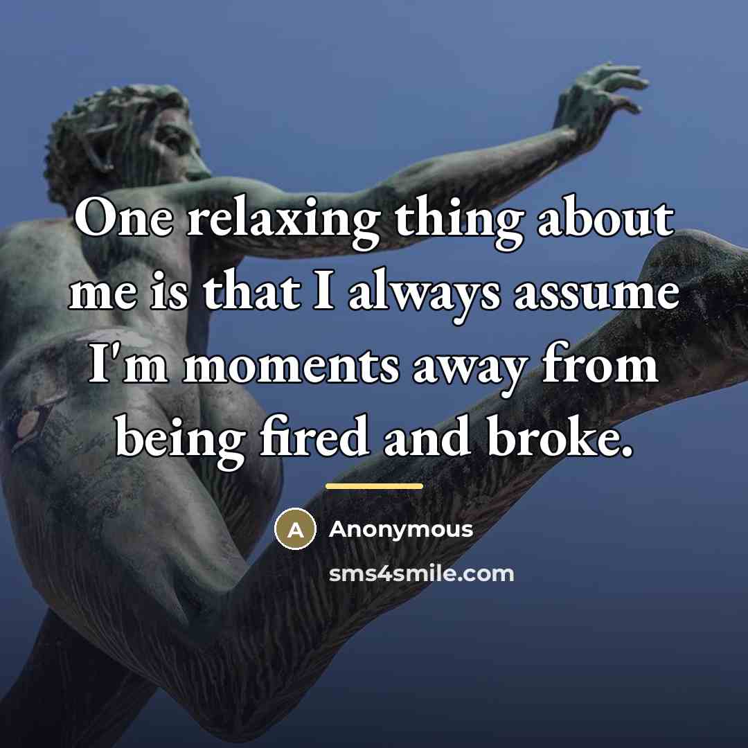“One relaxing thing about me is that I always assume…” quote by Anonymous