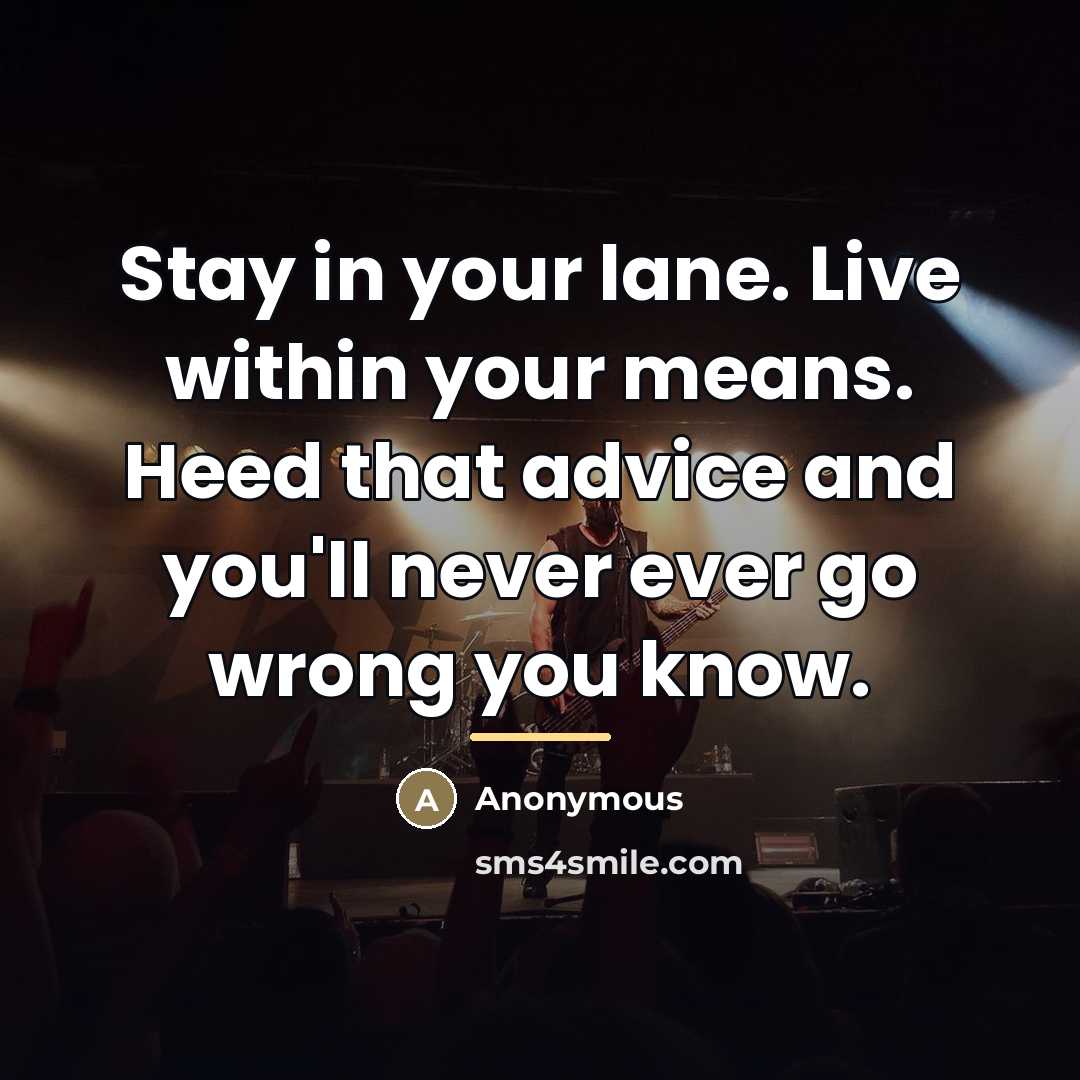 “Stay in your lane. Live within your means. Heed that…” quote by Anonymous