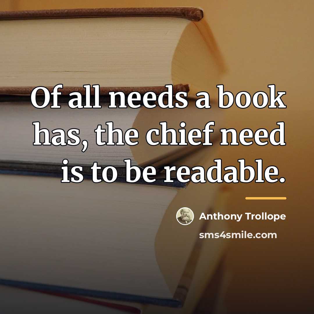 “Of all needs a book has, the chief need is…” quote by Anthony Trollope