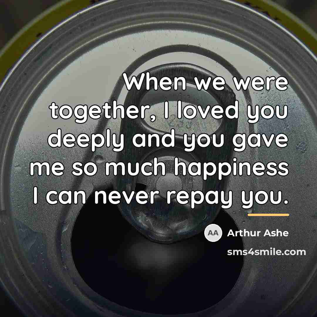 “When we were together, I loved you deeply and you…” quote by Arthur Ashe