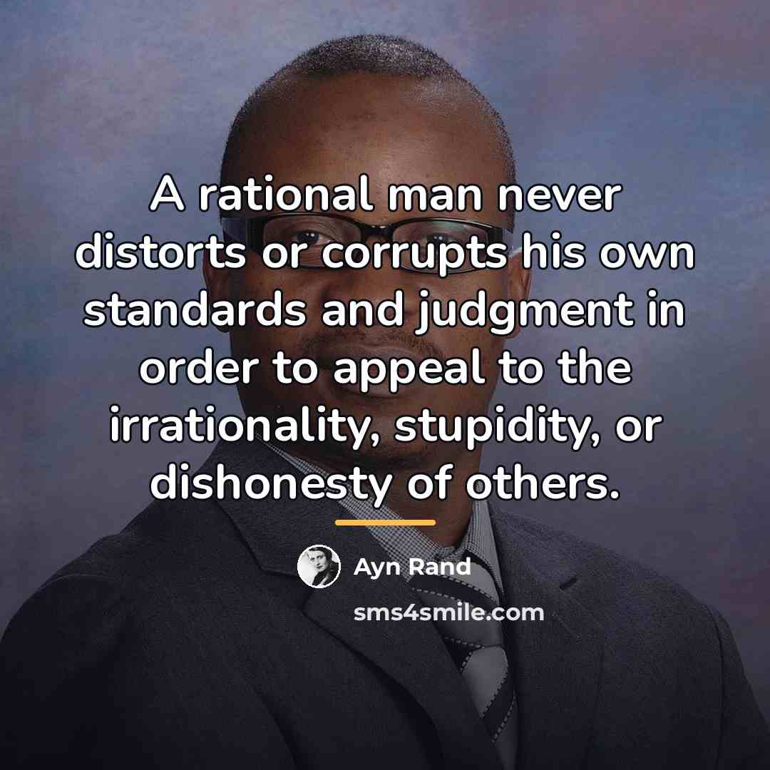 “A rational man never distorts or corrupts his own standards…” quote by Ayn Rand