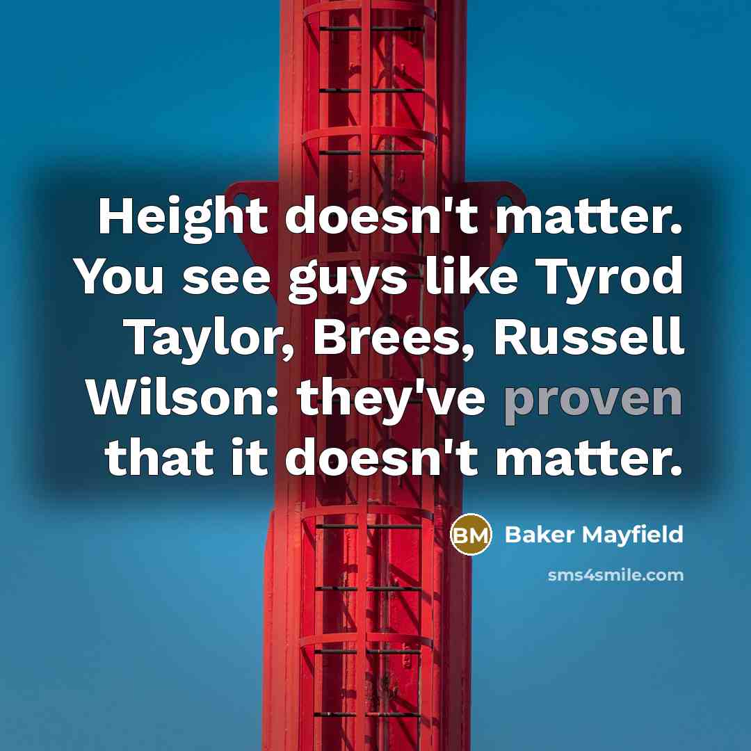 “Height doesn't matter. You see guys like Tyrod Taylor, Brees,…” quote by Baker Mayfield