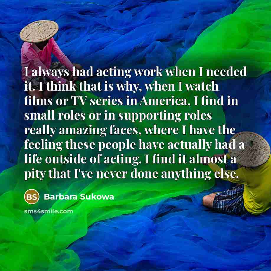 “I always had acting work when I needed it. I…” quote by Barbara Sukowa