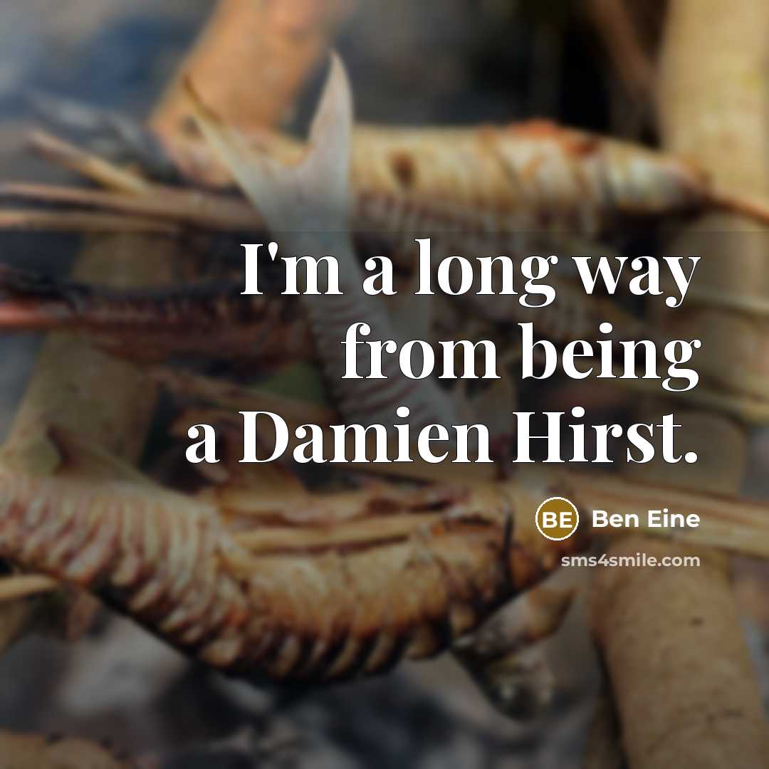 “I'm a long way from being a Damien Hirst.” quote by Ben Eine