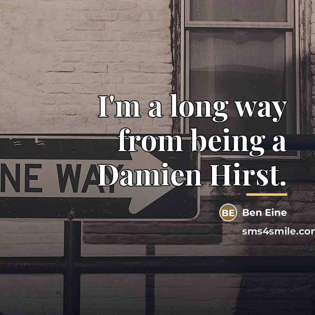 “I'm a long way from being a Damien Hirst.…” quote by Ben Eine