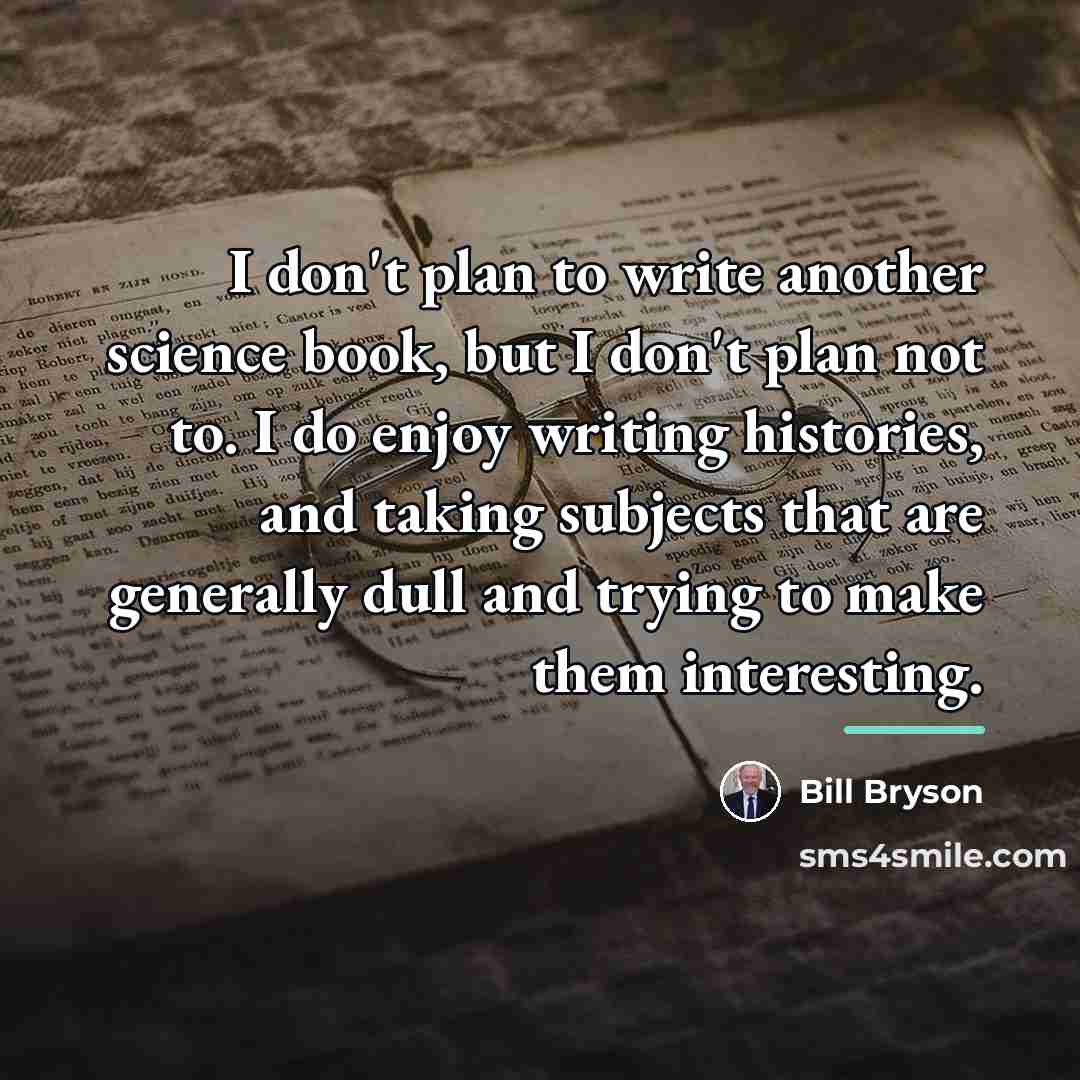 “I don't plan to write another science book, but I…” quote by Bill Bryson