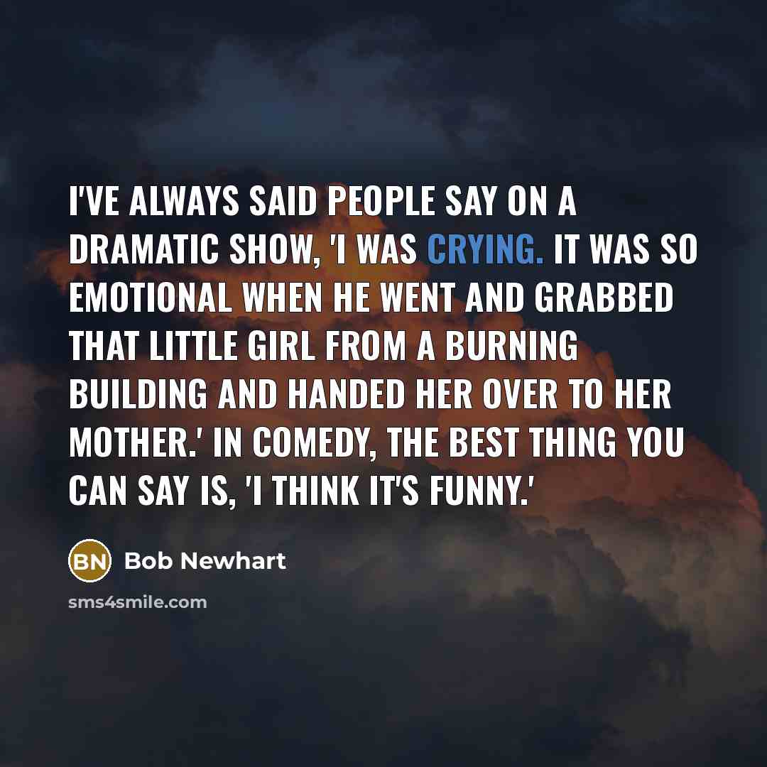 “I've always said people say on a dramatic show, 'I…” quote by Bob Newhart