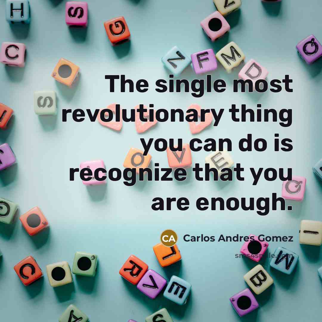 “The single most revolutionary thing you can do is recognize…” quote by Carlos Andres Gomez