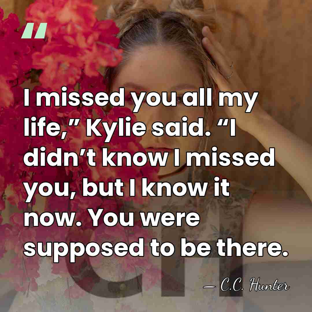 I missed you all my life,” Kylie said. “I didn’t know I&hellip; - C.C. Hunter