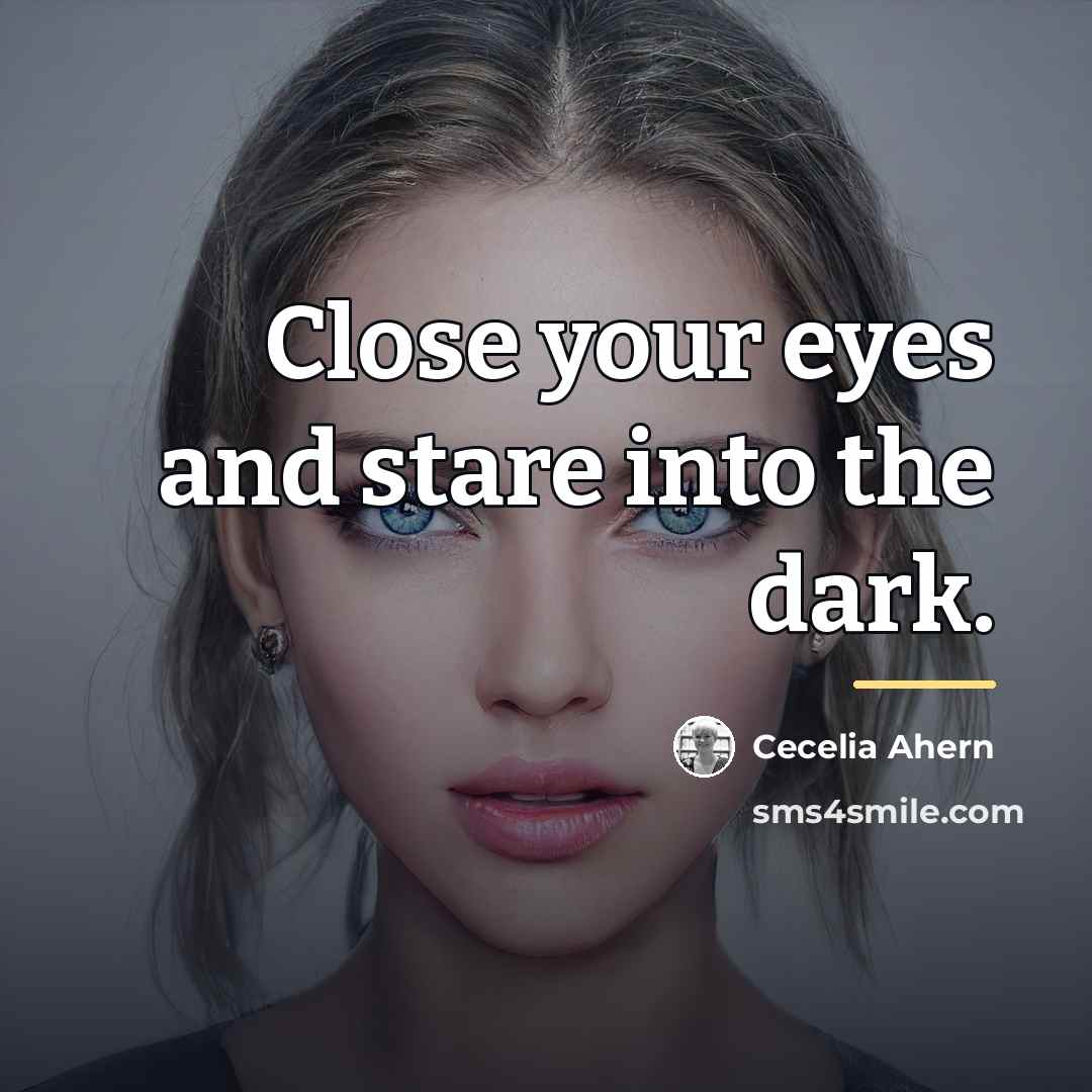 “Close your eyes and stare into the dark.…” quote by Cecelia Ahern