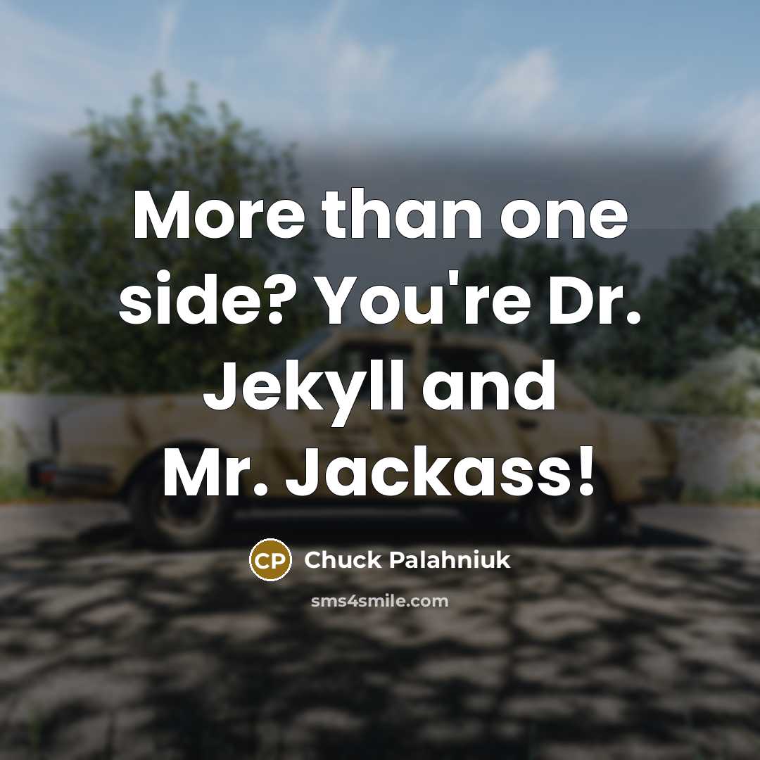“More than one side? You're Dr. Jekyll and Mr. Jackass!…” quote by Chuck Palahniuk