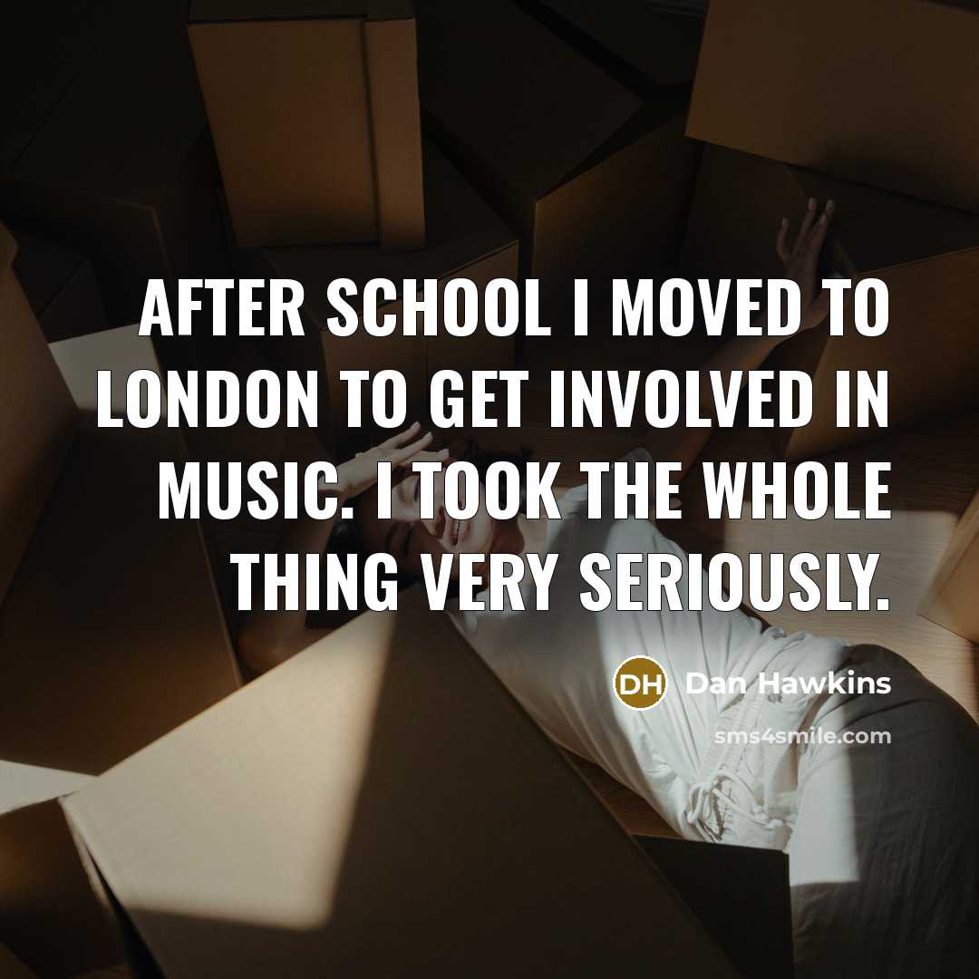 “After school I moved to London to get involved in…” quote by Dan Hawkins